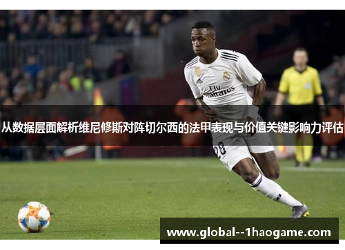 从数据层面解析维尼修斯对阵切尔西的法甲表现与价值关键影响力评估
