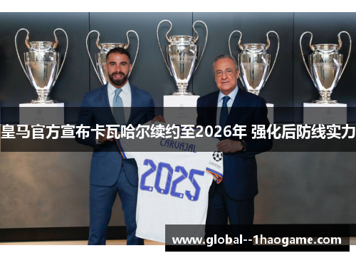 皇马官方宣布卡瓦哈尔续约至2026年 强化后防线实力